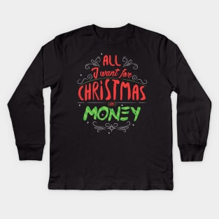 All i want for Christmas is money Kids Long Sleeve T-Shirt